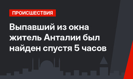 Выпавший из окна житель Анталии был найден спустя 5 часов