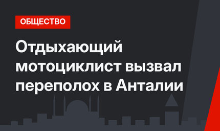 Отдыхающий мотоциклист вызвал переполох в Анталии