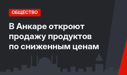В Анкаре откроют продажу продуктов по сниженным ценам 