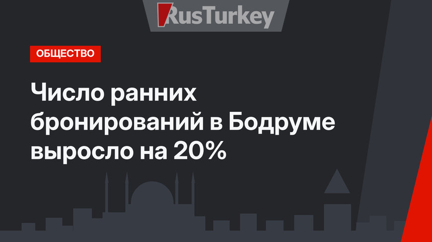 Число ранних бронирований в Бодруме выросло на 20%