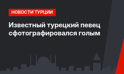 Известный турецкий певец сфотографировался голым