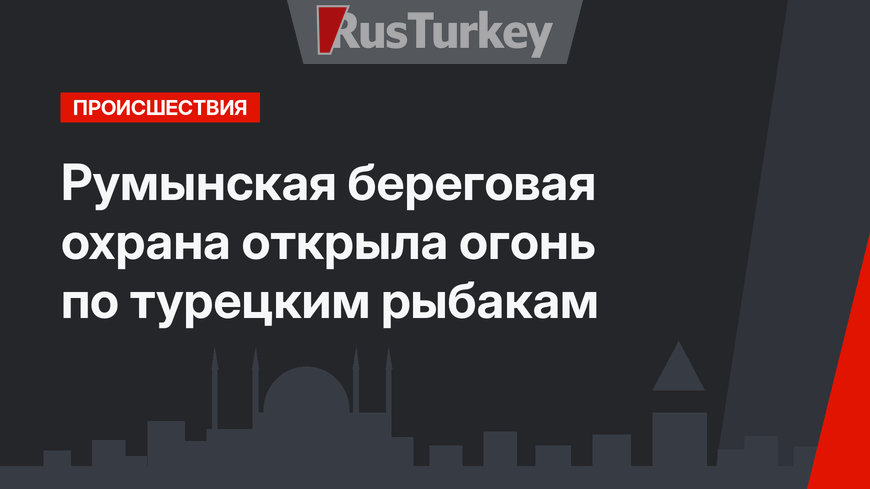 Румынская береговая охрана открыла огонь по турецким рыбакам
