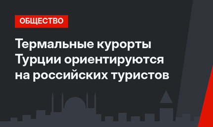 Термальные курорты Турции ориентируются на российских туристов