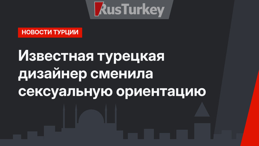 Известная турецкая дизайнер сменила сексуальную ориентацию