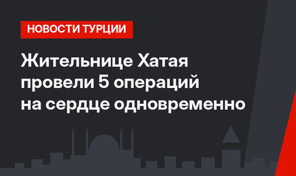 Жительнице Хатая провели 5 операций на сердце одновременно