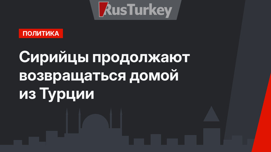 Сирийцы продолжают возвращаться домой из Турции 