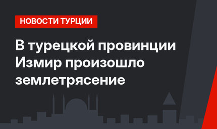 В турецкой провинции Измир произошло землетрясение