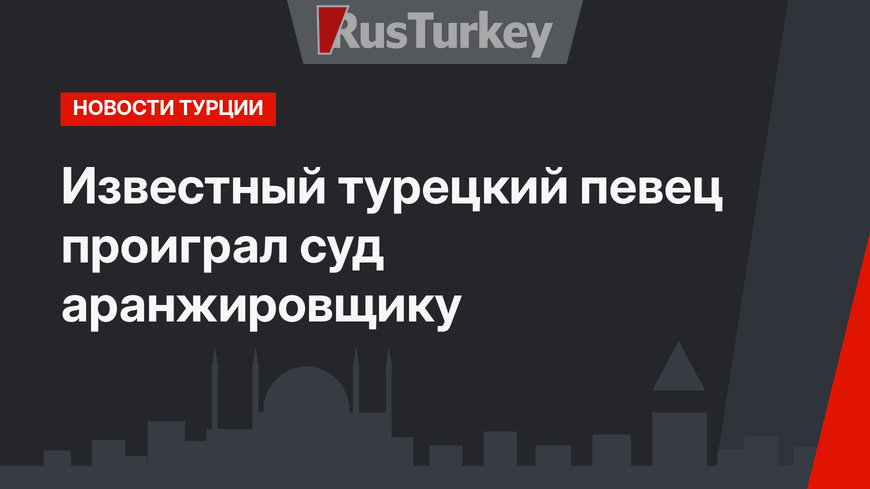 Известный турецкий певец проиграл суд аранжировщику