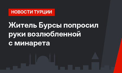 Житель Бурсы попросил руки возлюбленной с минарета