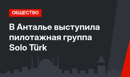 В Анталье выступила пилотажная группа Solo Türk 