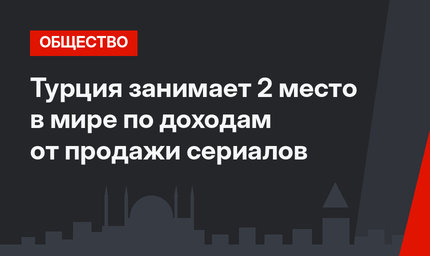Турция занимает 2 место в мире по доходам от продажи сериалов