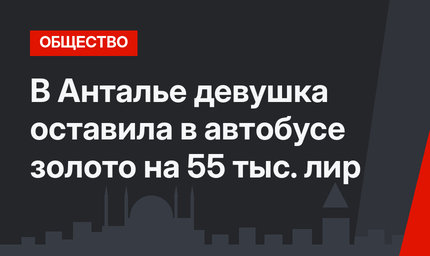 В Анталье девушка оставила в автобусе золото на 55 тыс. лир