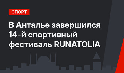 В Анталье завершился 14-й спортивный фестиваль RUNATOLIA