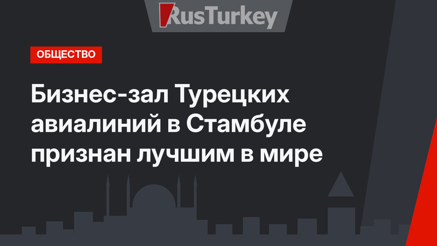 Бизнес-зал Турецких авиалиний в Стамбуле признан лучшим в мире