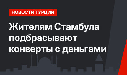 Жителям Стамбула подбрасывают конверты с деньгами