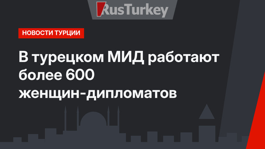 В турецком МИД работают более 600 женщин-дипломатов 