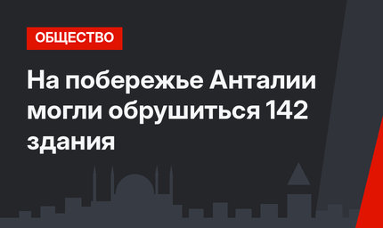 На побережье Анталии могли обрушиться 142 здания