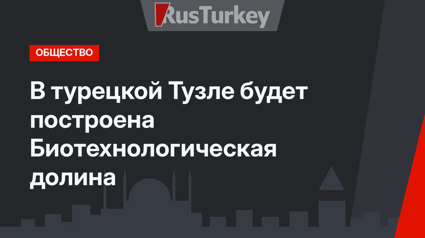 В турецкой Тузле будет построена Биотехнологическая долина