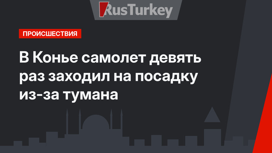 В Конье самолет девять раз заходил на посадку из-за тумана 