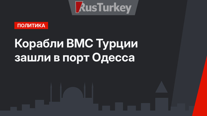 Корабли ВМС Турции зашли в порт Одесса