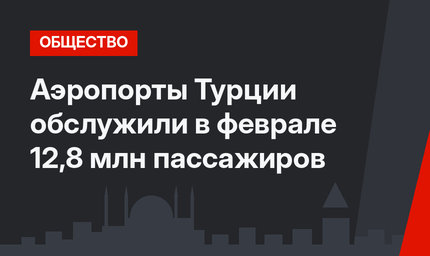 Аэропорты Турции обслужили в феврале 12,8 млн пассажиров