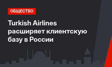 Turkish Airlines расширяет клиентскую базу в России