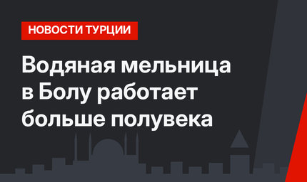 Водяная мельница в Болу работает больше полувека