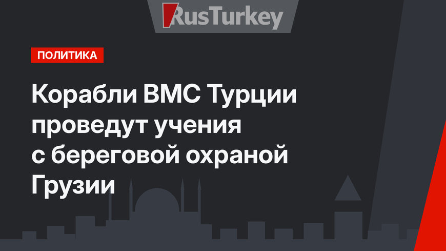 Корабли ВМС Турции проведут учения с береговой охраной Грузии