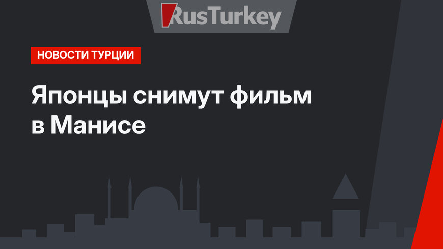 Японцы снимут фильм в Манисе