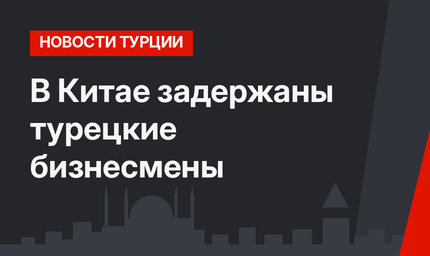 В Китае задержаны турецкие бизнесмены