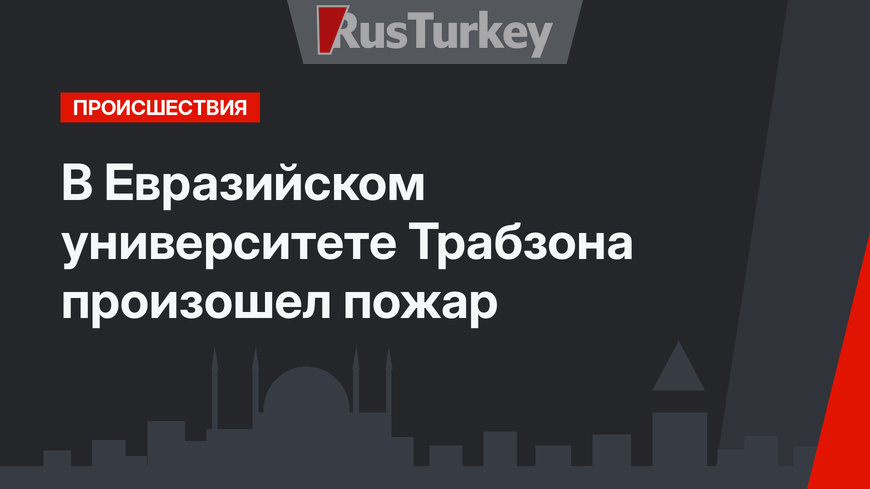 В Евразийском университете Трабзона произошел пожар