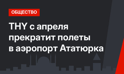 THY с апреля прекратит полеты в аэропорт Ататюрка