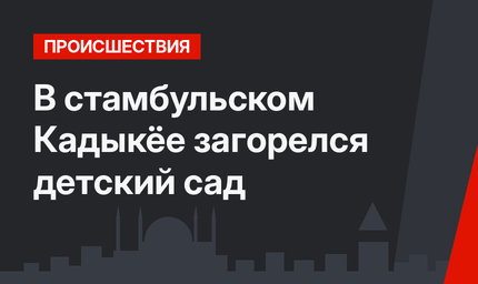 В стамбульском Кадыкёе загорелся детский сад