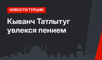 Кыванч Татлытуг увлекся пением
