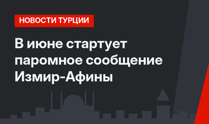 В июне стартует паромное сообщение Измир-Афины