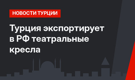 Турция экспортирует в РФ театральные кресла