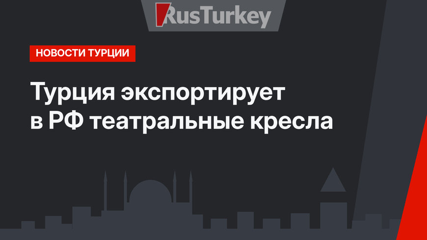 Турция экспортирует в РФ театральные кресла
