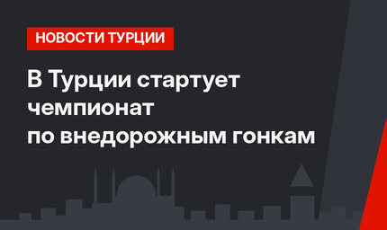 В Турции стартует чемпионат по внедорожным гонкам