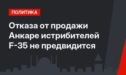 Отказа от продажи Анкаре истрибителей F-35 не предвидится