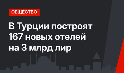 В Турции построят 167 новых отелей на 3 млрд лир