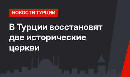В Турции восстановят две исторические церкви