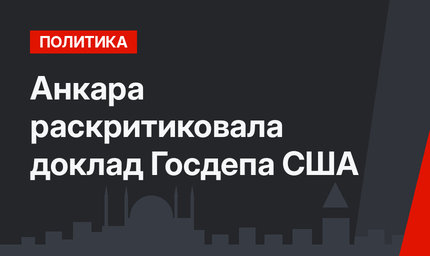 Анкара раскритиковала доклад Госдепа США