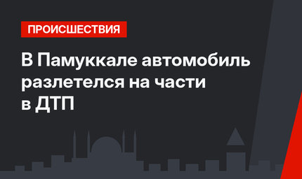В Памуккале автомобиль разлетелся на части в ДТП