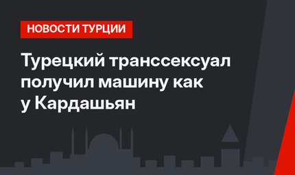 Турецкий транссексуал получил машину как у Кардашьян