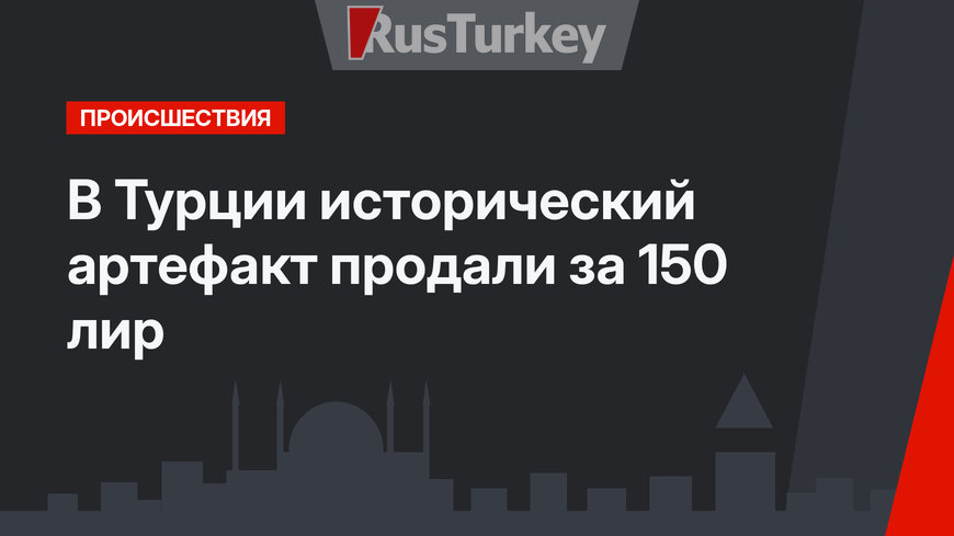 В Турции исторический артефакт продали за 150 лир