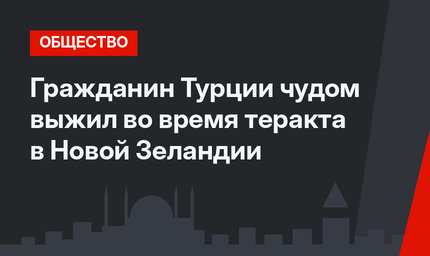 Гражданин Турции чудом выжил во время теракта в Новой Зеландии