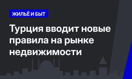 Турция вводит новые правила на рынке недвижимости
