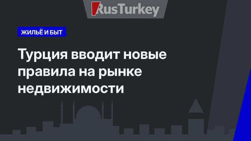 Турция вводит новые правила на рынке недвижимости