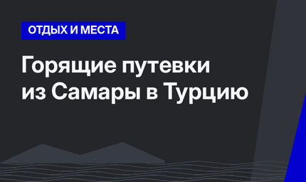 Горящие путевки из Самары в Турцию