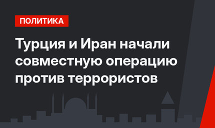 Турция и Иран начали совместную операцию против террористов